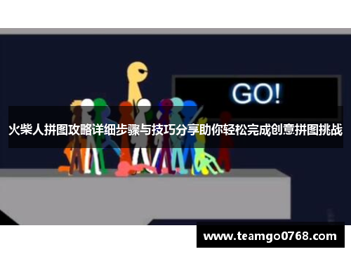 火柴人拼图攻略详细步骤与技巧分享助你轻松完成创意拼图挑战
